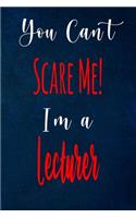 You Can't Scare Me! I'm A Lecturer: The perfect gift for the professional in your life - Funny 119 page lined journal!
