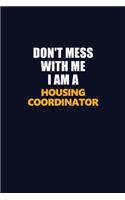 Don't Mess With Me I Am A Housing Coordinator