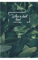 When in Doubt Travel: Motivational Travel Bullet Journal - 120-Page 1/4 Inch Dot Grid Notebook - 6 X 9 Perfect Bound Softcover