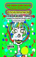 FIND GREEN LEARN ENGLISH +Foreground & Background Game with Fun Latin American Sugar Skulls Aprenda Ingles Para Todas Las Edades EL COLOR VERDE= GREEN: Halloween Party Collectible Folk Decor & Book Made with Love by Artist Grace Divine