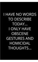 I Have No Words To Describe Today... I Only Have Obscene Gestures And Homicidal Thoughts...: Humor Notebook (Blank Lined Journal - 6" x 9" - 102 Pages)