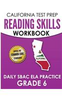 CALIFORNIA TEST PREP Reading Skills Workbook Daily SBAC ELA Practice Grade 6: Preparation for the Smarter Balanced Assessments