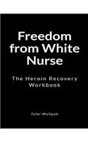 Freedom from White Nurse: The Heroin Recovery Workbook