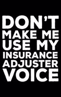 Don't Make Me Use My Insurance Adjuster Voice: 6x9 Notebook, Ruled, Funny Writing Notebook, Journal for Work, Daily Diary, Planner, Organizer for Insurance Adjusters