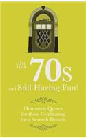 In Your 70s and still Having Fun!: Humorous Quotes for those Celebrating their Seventh Decade