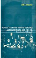 The Polish Coal Miners' Union and the German Labor Movement in the Ruhr, 1902-1934