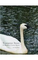 Trumpeter Swan - A Mother's Love Story