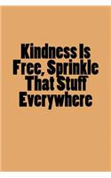 Kindness Is Free, Sprinkle That Stuff Everywhere: Notebook