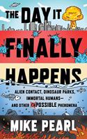 Day It Finally Happens: Alien Contact, Dinosaur Parks, Immortal Humans--And Other Possible Phenomena