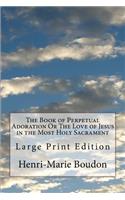 The Book of Perpetual Adoration Or The Love of Jesus in the Most Holy Sacrament