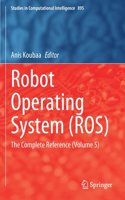 Robot Operating System (ROS): The Complete Reference (Volume 5)(895 Studies in Computational Intelligence)