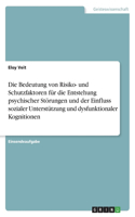 Die Bedeutung von Risiko- und Schutzfaktoren für die Entstehung psychischer Störungen und der Einfluss sozialer Unterstützung und dysfunktionaler Kognitionen