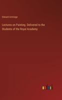Lectures on Painting. Delivered to the Students of the Royal Academy
