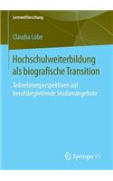 Hochschulweiterbildung als biografische Transition: Teilnehmerperspektiven auf berufsbegleitende Studienangebote(20 Lernweltforschung)