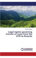 Legal regime governing transfer of cases from the ICTR to Rwanda