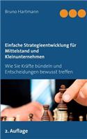 Einfache Strategieentwicklung für Mittelstand und Kleinunternehmen: Wie Sie Kräfte bündeln und Entscheidungen bewusst treffen(German)