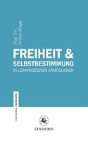 Freiheit & Selbstbestimmung: Lernprozesse Ermoglichen