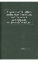 A Collection of Letters on the Most Interesting and Important Subjects, and on Several Occasions: (English)