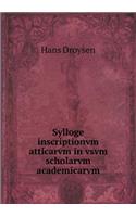 Sylloge Inscriptionvm Atticarvm in Vsvm Scholarvm Academicarvm