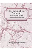 The origin of the Pentateuch in the light of the ancient monuments: (English)