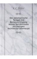 Der Salomonische Tempel Mit Berücksichtigung Seines Verhältnisses Zur Heiligen Architectur Überhaupt