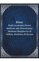 Rime Degli academici Eterei dedicate alla Serenissima Madama Margherita di Vallois, duchessa di Savoia