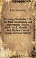 Kiesslings Wanderbuch fur die Mark Brandenburg und angrenzende Gebiete. Bearb. von E. Albrecht. 12. Aufl. Neubearb. von B. Graupe (German Edition)