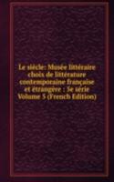 Le siecle: Musee litteraire choix de litterature contemporaine francaise et etrangere : 5e serie Volume 5 (French Edition)