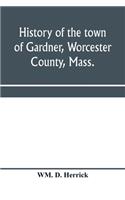 History of the town of Gardner, Worcester County, Mass.