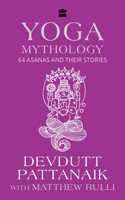 Yoga Mythology: 64 Asanas and Their Stories