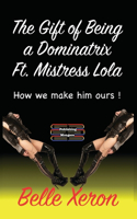 The Gift of Being a Dominatrix Ft. Mistress Lola