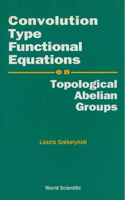 Convolution Type Functional Equations on Topological Abelian Groups