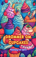 Drømmer om cupcakes Malebog for børn Sjove og søde designs til bageelskere: Lækre billeder af en sød fantasiverden til at slappe af og skabe kunst