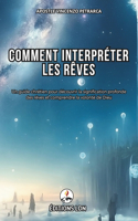 Comment interpreter les reves: Un guide chrétien pour découvrir la signification profonde des rêves et comprendre la volonté de Dieu