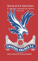 Águilas en Ascenso: El legado y la historia del Crystal Palace FC(Soccer Fan Club)