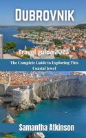 Dubrovnik Travel Guide 2023: The Complete Guide to Exploring this Coastal Jewel