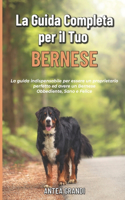 La Guida Completa per Il Tuo Bernese: La guida indispensabile per essere un proprietario perfetto ed avere un Bernese Obbediente, Sano e Felice