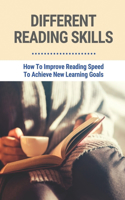 Different Reading Skills: How To Improve Reading Speed To Achieve New Learning Goals: Reading Fast Techniques