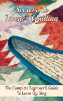 Secrets To Master Quilting: The Complete Beginner'S Guide To Learn Quilting: Guide To Making A Quilt Sandwich
