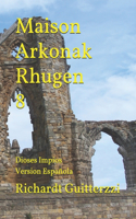 Maison Arkonak Rhugen 8: Dioses Impíos Version Española(7 Maison Arkonak Rhugen Español)