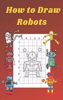 How to Draw Robots: Step by Step Drawing Book for Kids Art Learning Pretty Design Characters Perfect for Children Beginning Sketching Copy and Paste the Picture Gift fo(How to Draw Books for Kids)