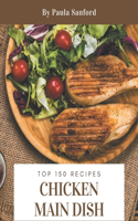 Top 150 Chicken Main Dish Recipes: Chicken Main Dish Cookbook - The Magic to Create Incredible Flavor!