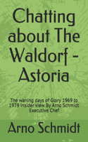 Chatting about The Waldorf - Astoria: The waning days of Glory 1969 to 1979 insider view By Arno Schmidt Executive Chef