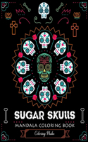 Sugar Skulls Mandala Coloring Book: An Adults Featuring Beautiful Sugar Skulls, Cute Witch, Bats and Pumpkins, Drakula Ghost Mandala for Mindful Meditation, Stress Relieving and Relaxa