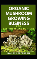 Organic Mushroom Growing Business For Beginners And Dummies