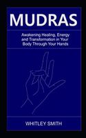 Mudras: Awakening Healing, Energy and Transformation in Your Body Through Your Hands