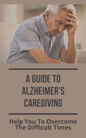 A Guide To Alzheimer's Caregiving