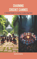 Charming Crochet Canines: A Detailed Guide to Creating Lovable Dogs Book