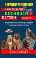 Hyperthyreoidismus Hausgemachte Rezepte Kochbuch Für Katzen: Schnelle und einfache Mahlzeiten für zu Hause bei Schilddrüsenüberfunktion, um die Gesundheit und Ernährung Ihrer Katze zu verbessern(3 Hyperthyroidism Quick and Easy Homemade Recipes Cookbook for Cats)