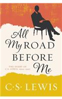 All My Road Before Me: The Diary of C. S. Lewis, 1922-1927